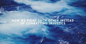 How We Fight Each Other Instead of Combatting Injustice Andy Gill Patheos
