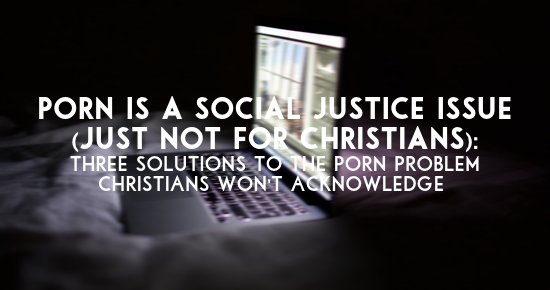 550px x 290px - Porn is a Social Justice Issue (Just Not For Many Christians ...