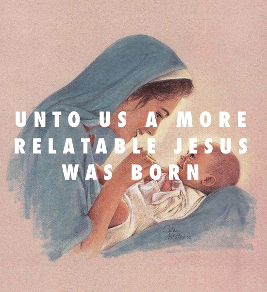 UNTO US A MORE RELATABLE JESUS WAS BORN
