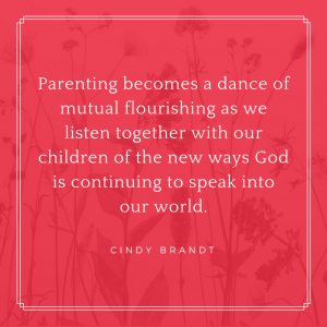 Parenting becomes a dance of mutual flourishing as we listen together with our children of the new ways God is continuing to speak into our world.