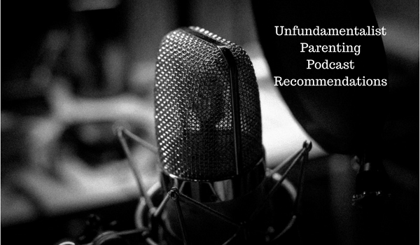 Unfundamentalist Parenting Podcast Recommendations