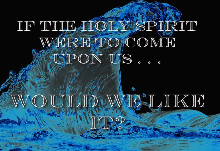 what if the Holy Spirit did indeed fall upon us?
