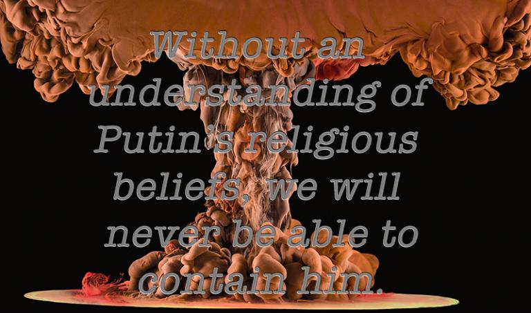 Religious beliefs matter, especially those of Vladimir Putin