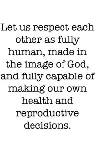 We are all human and capable of making our own reproductive decisions, including abortions.