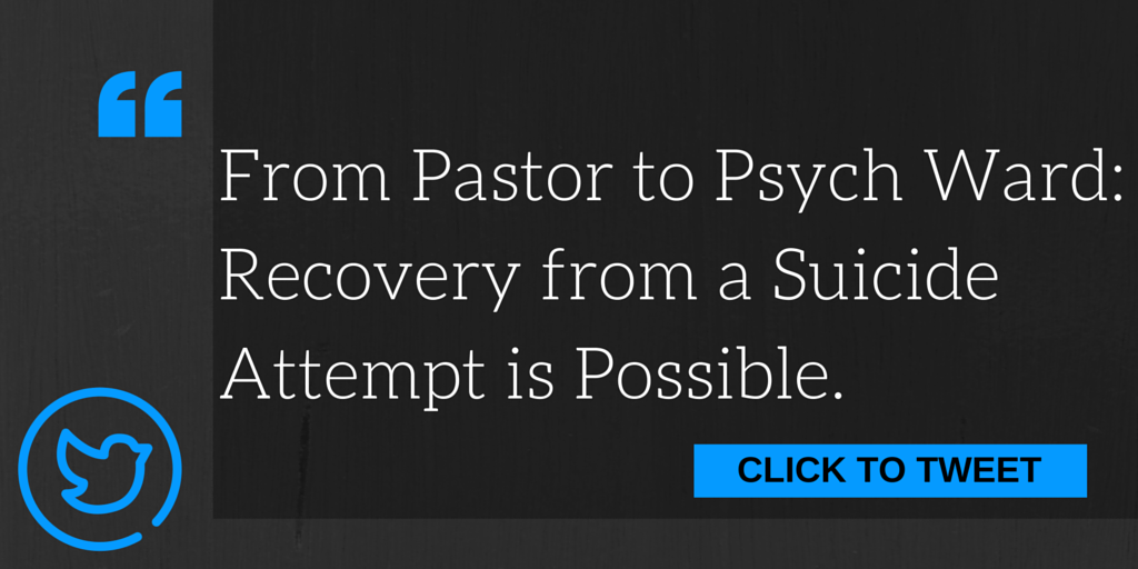 From Pastor to Psych Ward: Recovery from a Suicide Attempt is Possible.