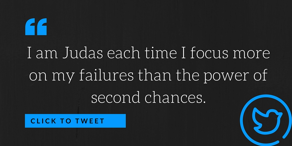 I am Judas each time I focus on my failures more than the power of second chances.