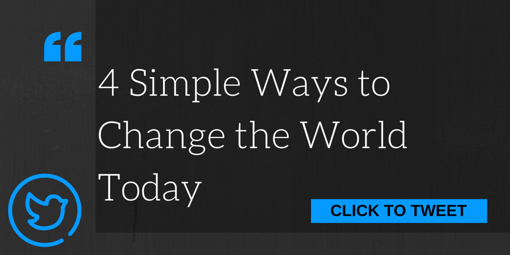 4 Simple Ways to Change the World Today