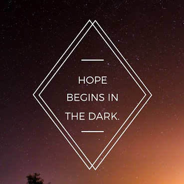 Anne Lamott said, "Hope beings in the dark."