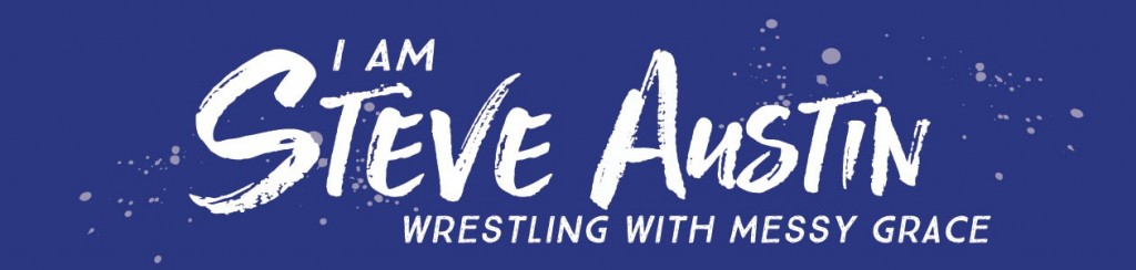 I am Steve Austin: Wrestling with Messy Grace