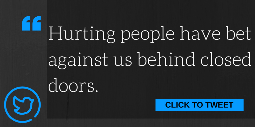 Hurting people have bet against us behind closed doors.