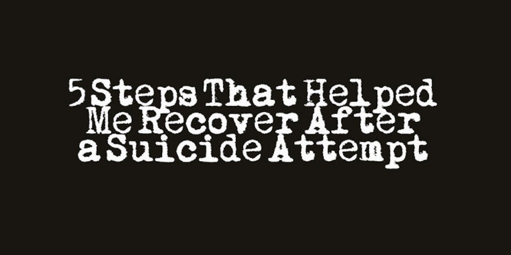 5 Steps that Helped Me Recover After My Suicide Attempt