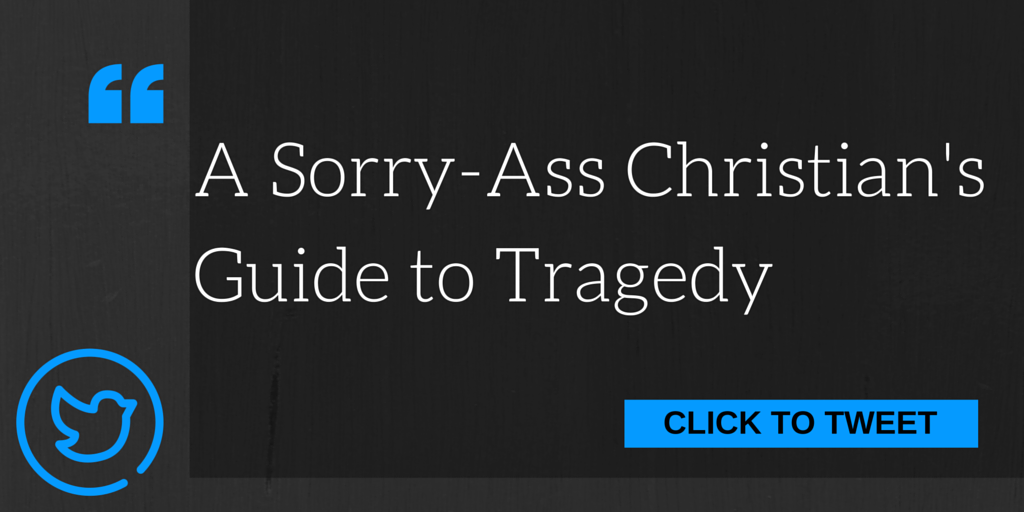 A Sorry-Ass Christians' Guide to Tragedy