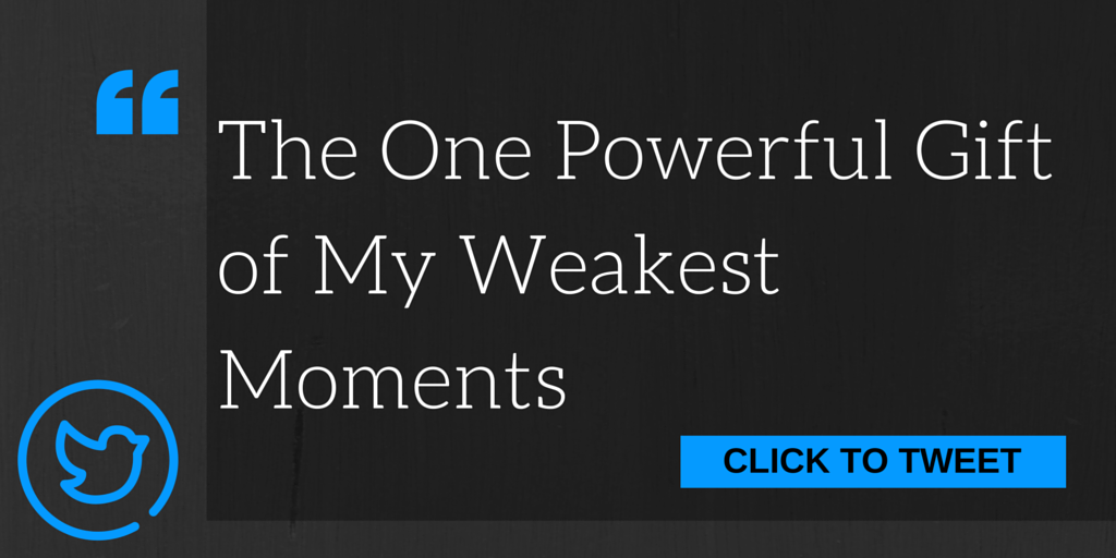 The One Powerful Gift of My Weakest Moments