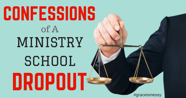 Confessions of a Ministry School Dropout