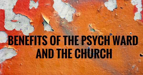 The Benefits of the Psych Ward and the Church