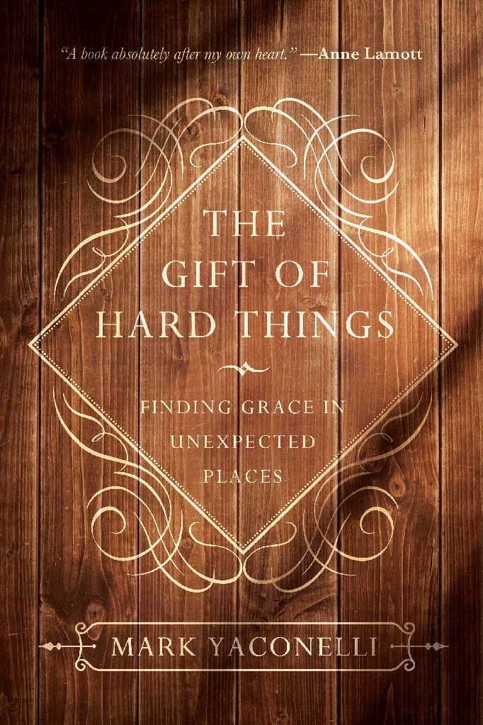 The Gift of Hard Things, by Mark Yaconelli