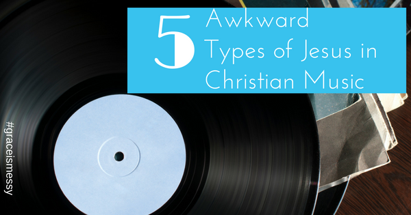 5 Awkward Types of Jesus in Christian Music