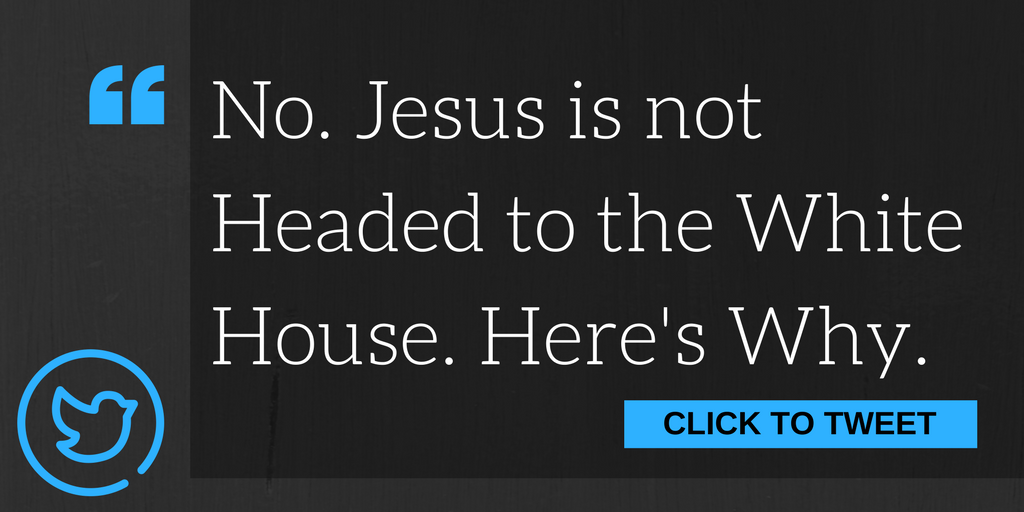 No. Jesus is not headed to the White House. Here's why.