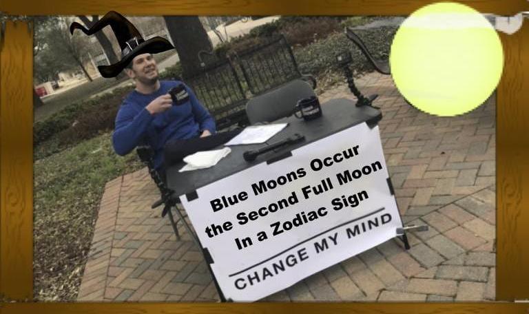 A Blue Moon Occurs the second full moon in a zodiac sign: change my mind