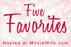 Five Favorites Moxie Wife