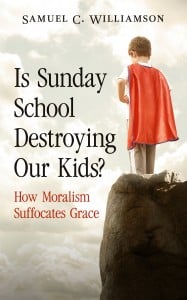 Is Sunday School Destroying Our Kids by Samuel C. Williamson