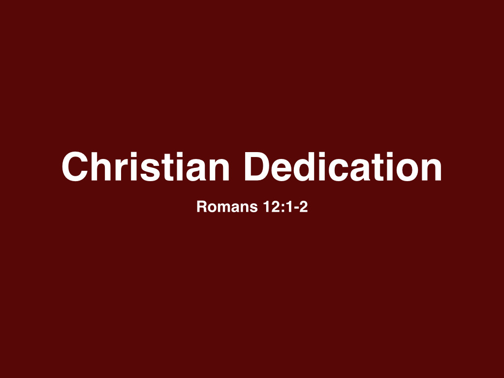 Romans 12 0102 Christian Dedication PPT (20150719) WFBC SM.001