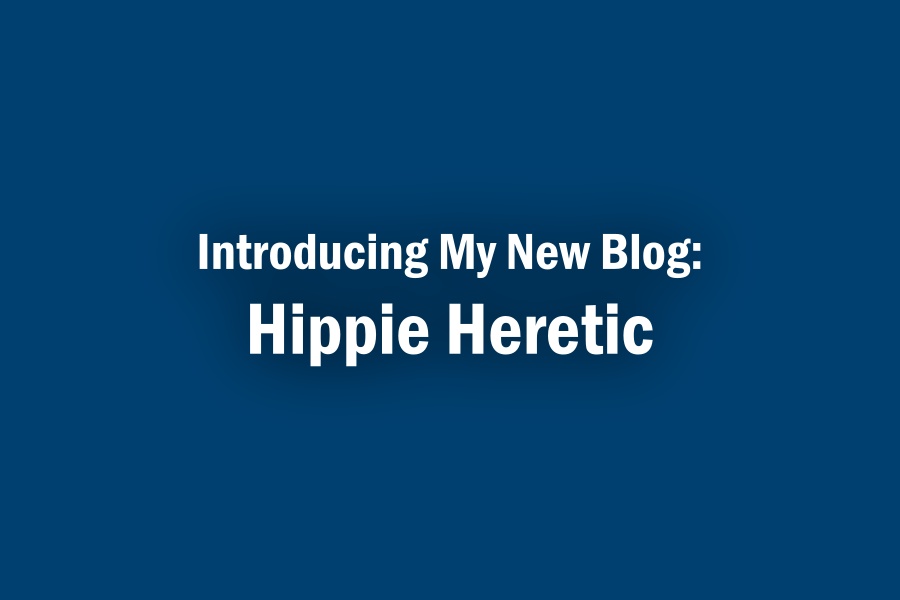 Introducing My New Blog: Hippie Heretic
