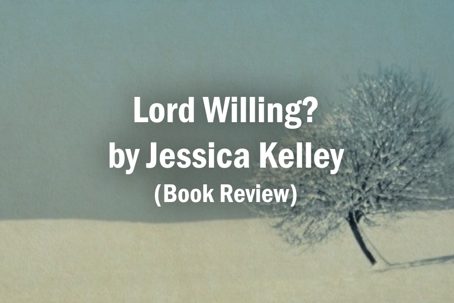 Lord Willing? by Jessica Kelley (Book Review)