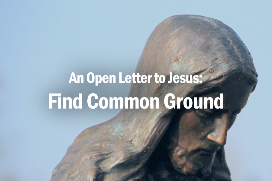 An Open Letter to Jesus: Find Common Ground