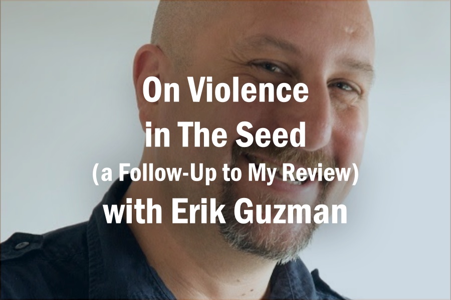 On Violence in The Seed (a Follow-Up to My Review) with Erik Guzman
