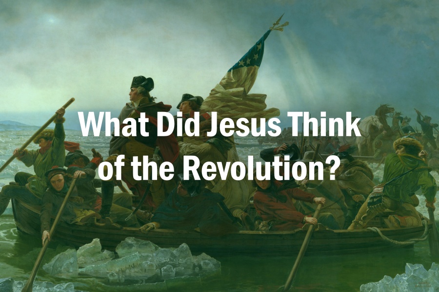 What Did Jesus Think of the Revolution?