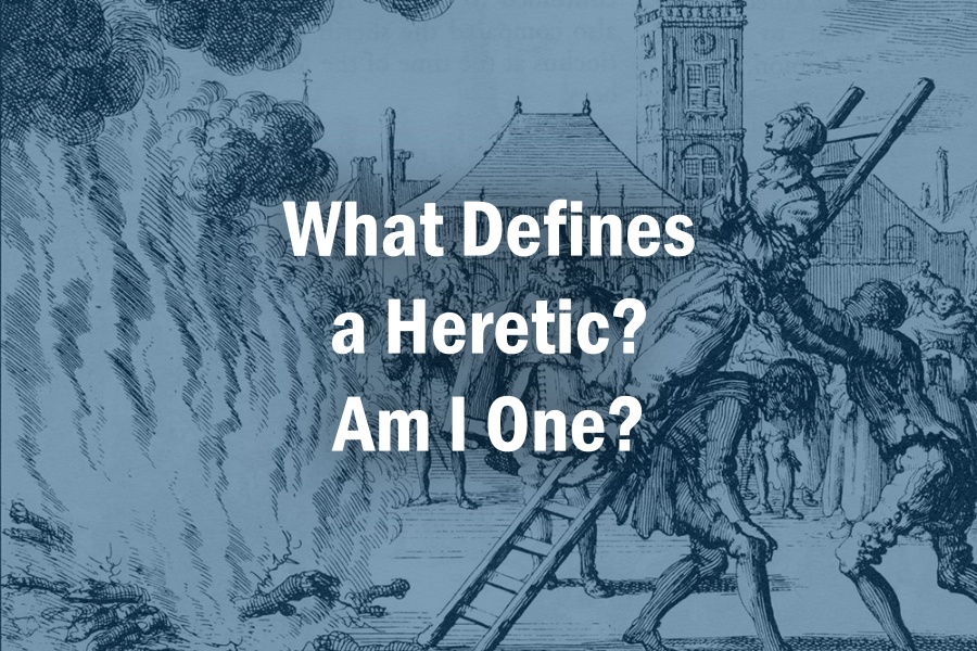 What Defines a Heretic? Am I One?