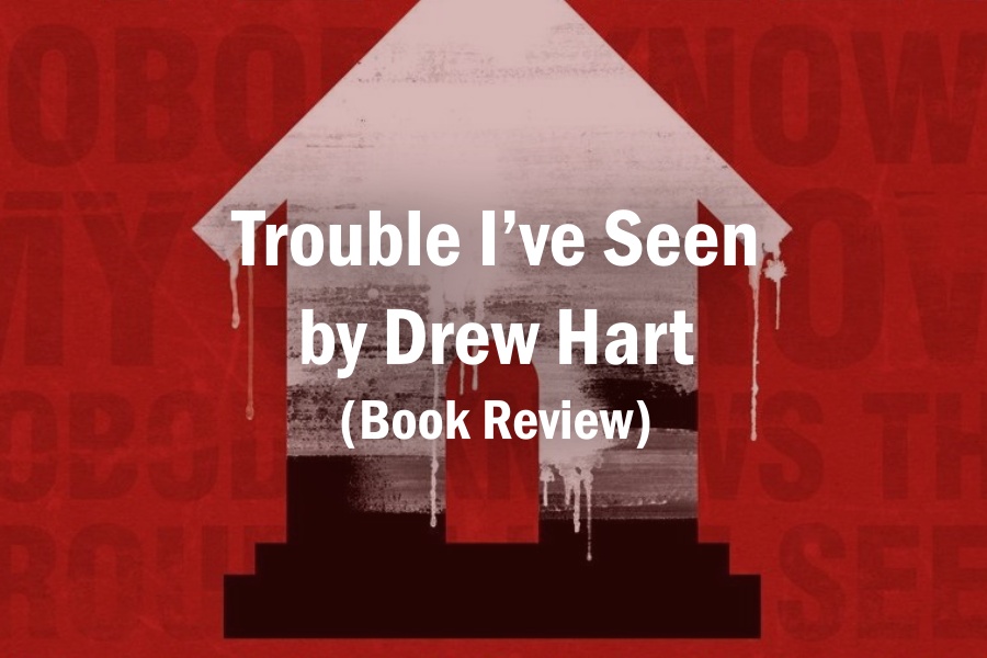 Trouble I’ve Seen by Drew Hart (Book Review)