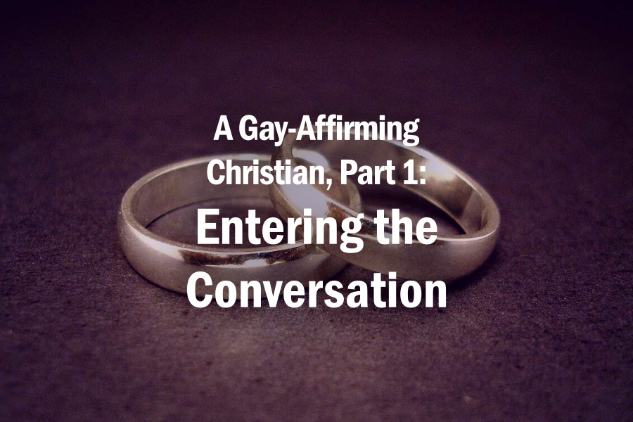 A Gay-Affirming Christian, Part 1: Entering the Conversation