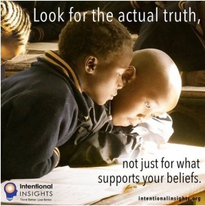 Meme saying “Look for the actual truth, not for what just supports your beliefs” (Made for Intentional Insights by Lexie Holliday)