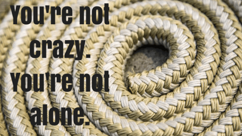 You're not crazy.You're not alone.