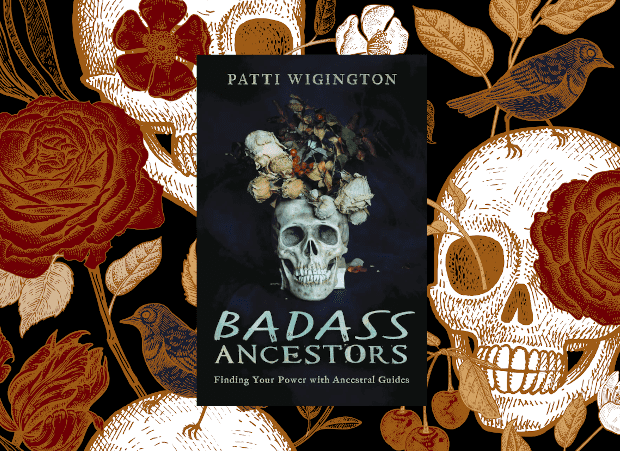 Badass Ancestors: Finding Your Power with Ancestral Guides by Patti Wigington