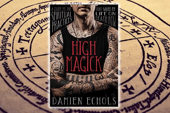 High Magick: A Guide to the Spiritual Practices That Saved My Life on Death Row by Damien Echols