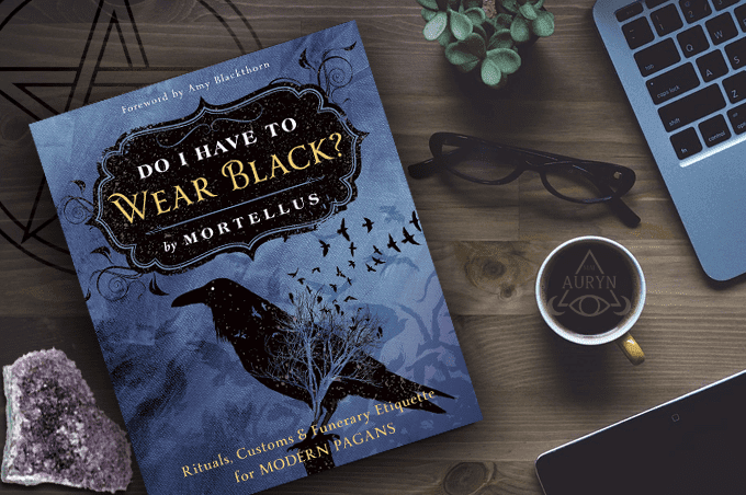 Do I Have to Wear Black?: Rituals, Customs & Funerary Etiquette for Modern Pagans