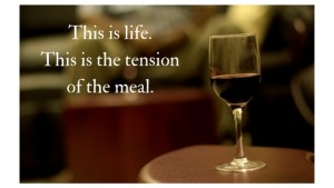 This is life. This is the tension of the meal.