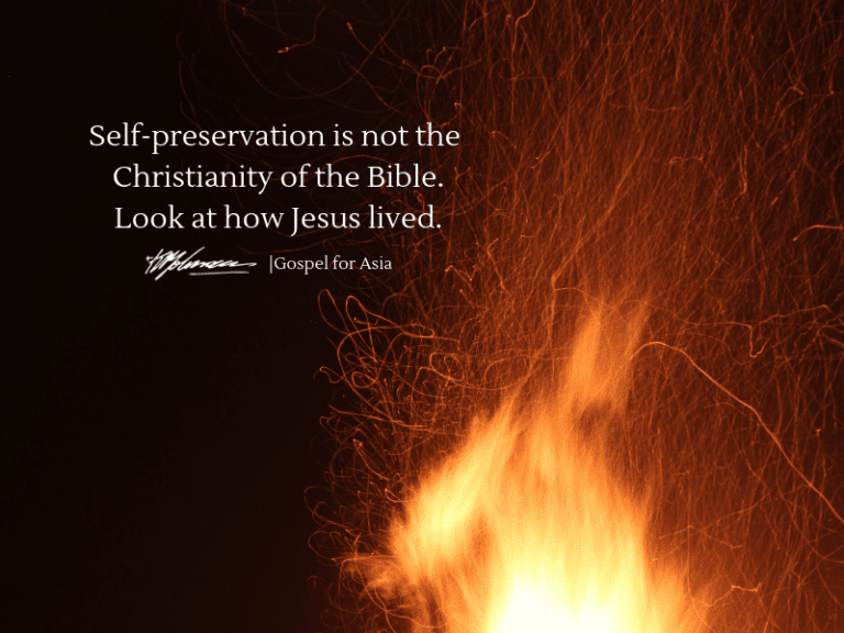 Self-preservation is not the Christianity of the Bible Look at how Jesus lived - KP Yohannan - Gospel for Asia