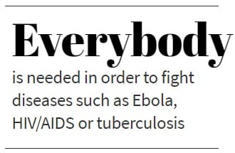 Everybody is needed in order to fight diseases such as Ebola, HIV/AIDS or tuberculosis