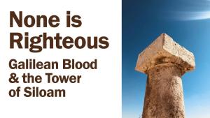 The tower in Jesus' story about righteousness with the legend: "None is Righteous. Galilean Blood and the Tower of Siloam."
