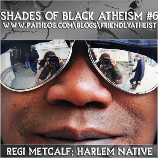 Shades of Black Atheism #6: Harlem Native, Regi Metcalf