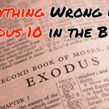 Everything Wrong With Exodus 10 in the Bible